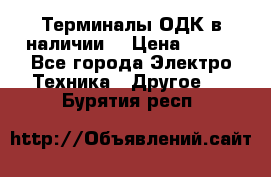 Терминалы ОДК в наличии. › Цена ­ 999 - Все города Электро-Техника » Другое   . Бурятия респ.